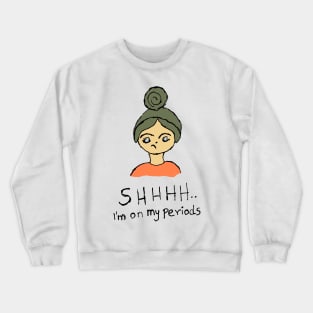 Shhh I am on my periods illustration Crewneck Sweatshirt